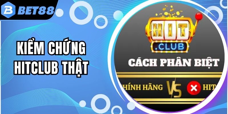 Kiểm Chứng Hitclub Thật Qua Dấu Hiệu Nhận Biết Rõ Ràng