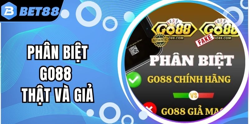 Cách Phân Biệt Go88 Thật Và Giả Được Chính Xác Nhất